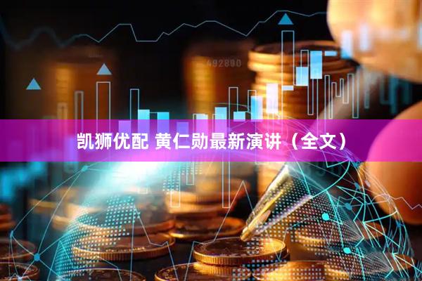 凯狮优配 黄仁勋最新演讲（全文）